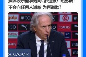 媒体一致报道,热苏斯曾承诺向C罗道歉!热苏斯却说:为何道歉?